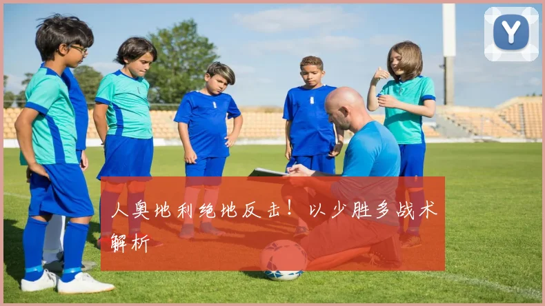 人奥地利绝地反击！以少胜多战术解析